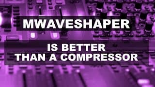 Why MWaveshaper is BETTER than a compressor